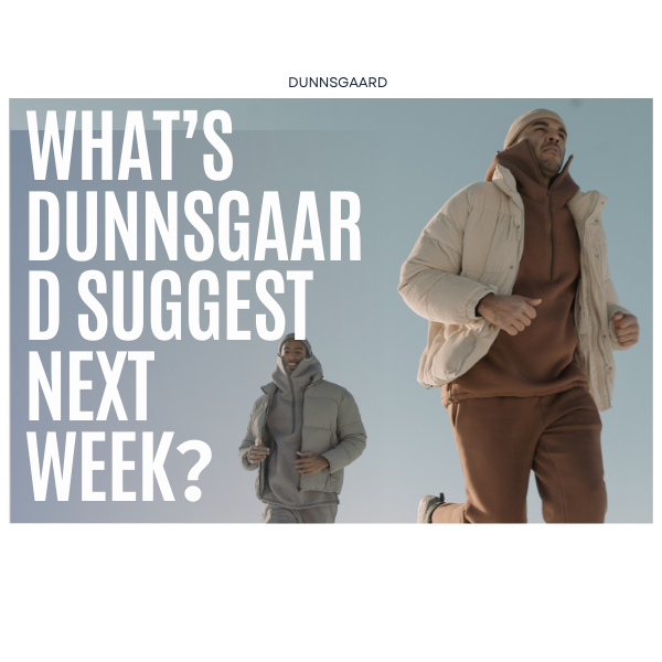 What’s Dunnsgaard suggest next week？